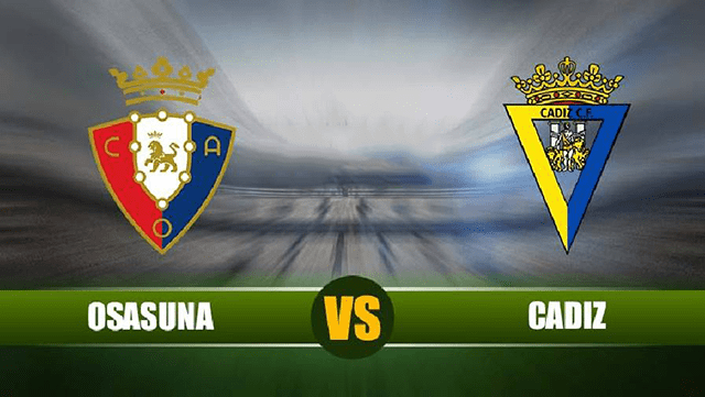 Soi kèo BóngVIP – Trận Osasuna vs Cadiz – 10/1/2022 – Giải VĐQG Tây Ban Nha