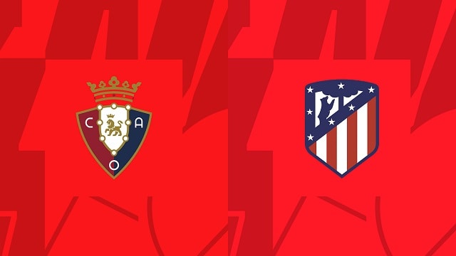 Soi kèo BóngVIP - Trận Osasuna vs Atl. Madrid – 29/01/2023 – Giải VĐQG Tây Ban Nha